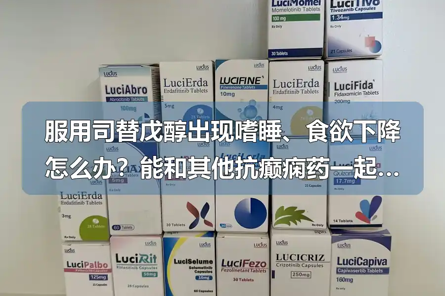 服用司替戊醇出现嗜睡、食欲下降怎么办?能和其他抗癫痫药一起吃吗?