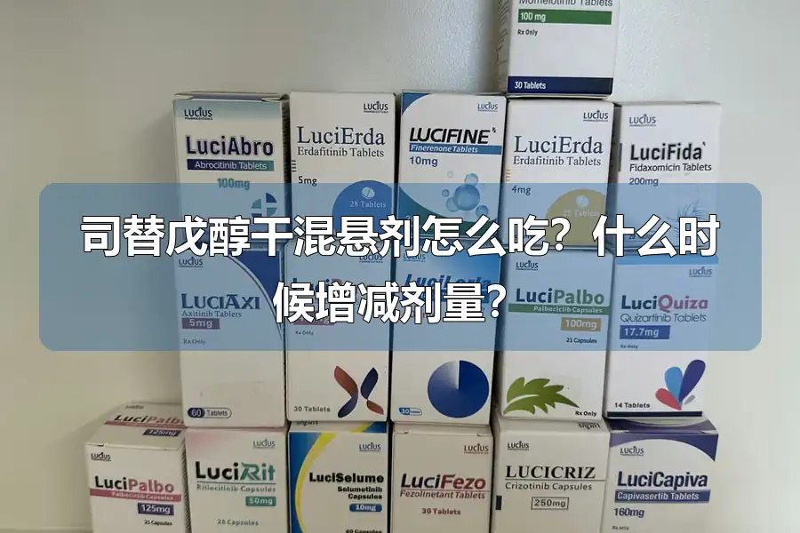 司替戊醇干混悬剂怎么吃?什么时候增减剂量?